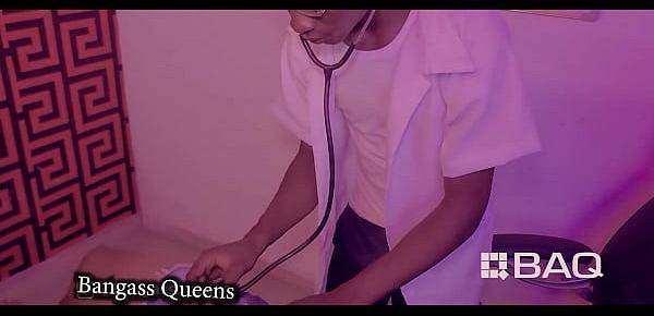  Bangass Queens | Doctor fucked Client Over Domanial Pains